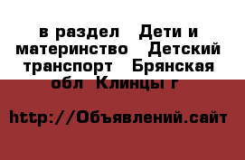  в раздел : Дети и материнство » Детский транспорт . Брянская обл.,Клинцы г.